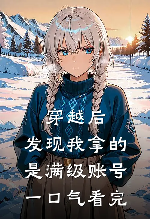 穿越后，发现我拿的是满级账号一口气看完