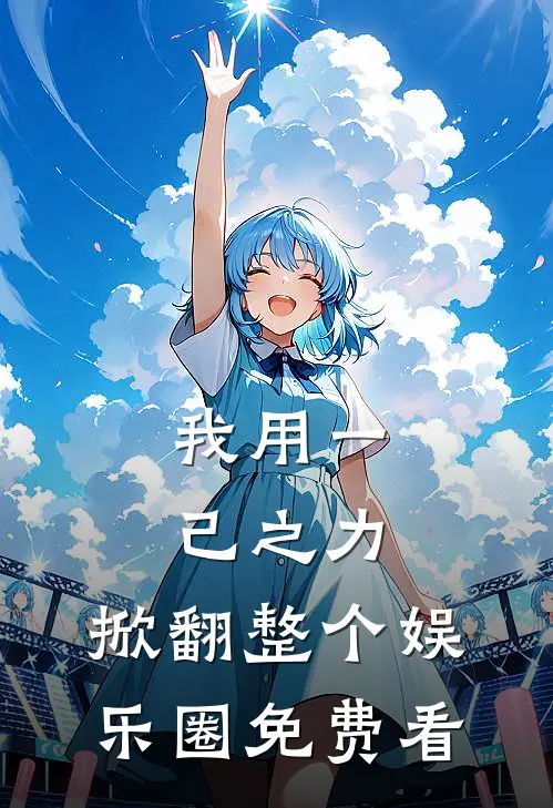 我用一己之力，掀翻整个娱乐圈免费看