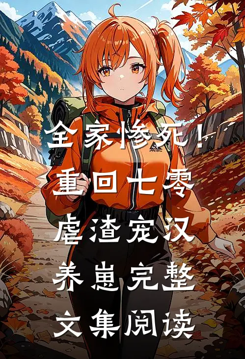 全家惨死！重回七零虐渣宠汉养崽完整文集阅读