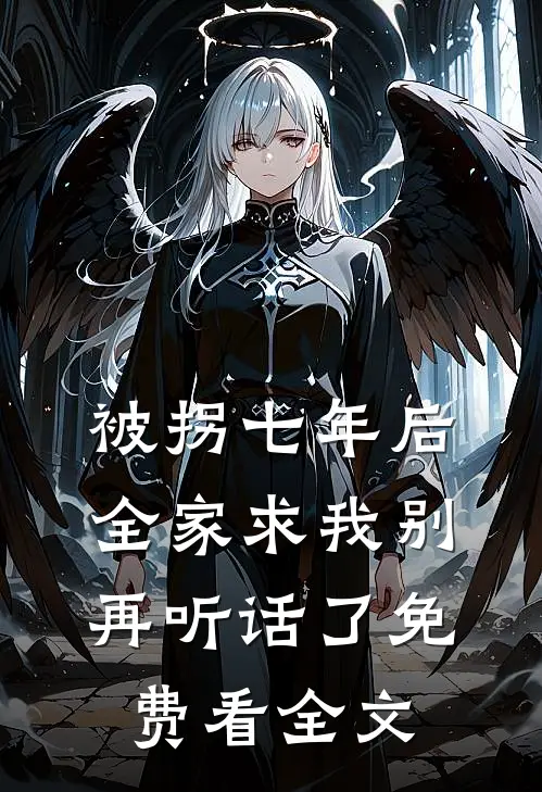被拐七年后，全家求我别再听话了免费看全文
