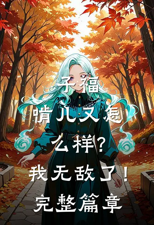 子福：啃儿又怎么样？我无敌了！完整篇章