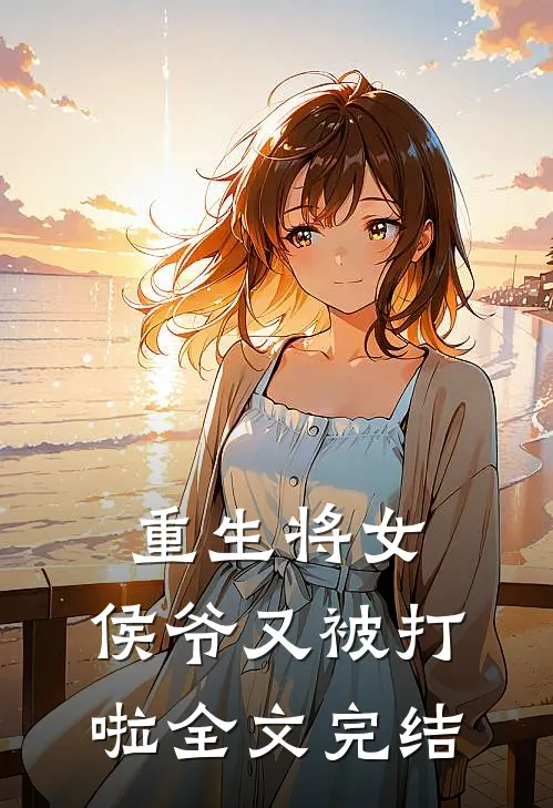 重生将女侯爷又被打啦全文完结了吗