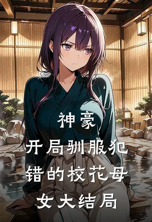 神豪,开局驯服犯错的校花母女大结局