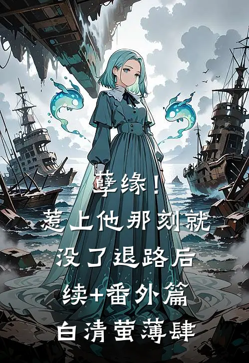 孽缘！惹上他那刻就没了退路后续+番外篇白清萤薄肆