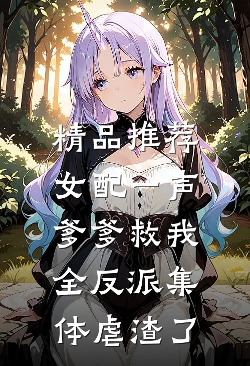 精品推荐女配一声爹爹救我，全反派集体虐渣了