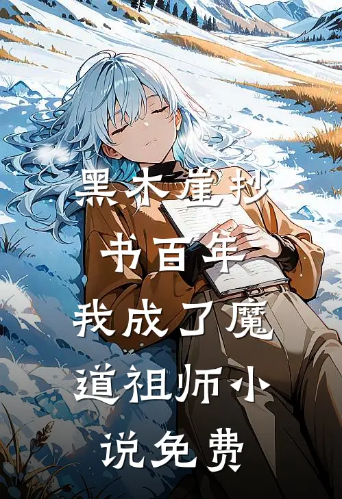 黑木崖抄书百年,我成了魔道祖师免费阅读