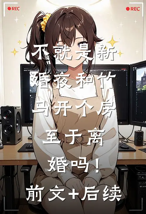 不就是新婚夜和竹马开个房，至于离婚吗！前文+后续