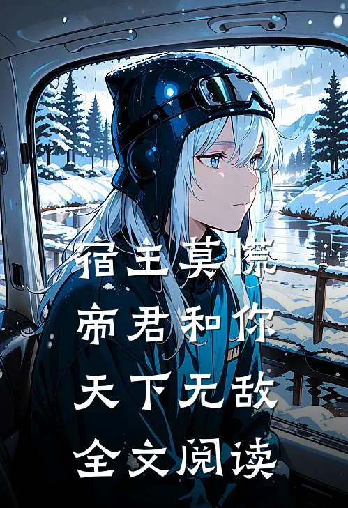 宿主莫慌，帝君和你天下无敌全文阅读