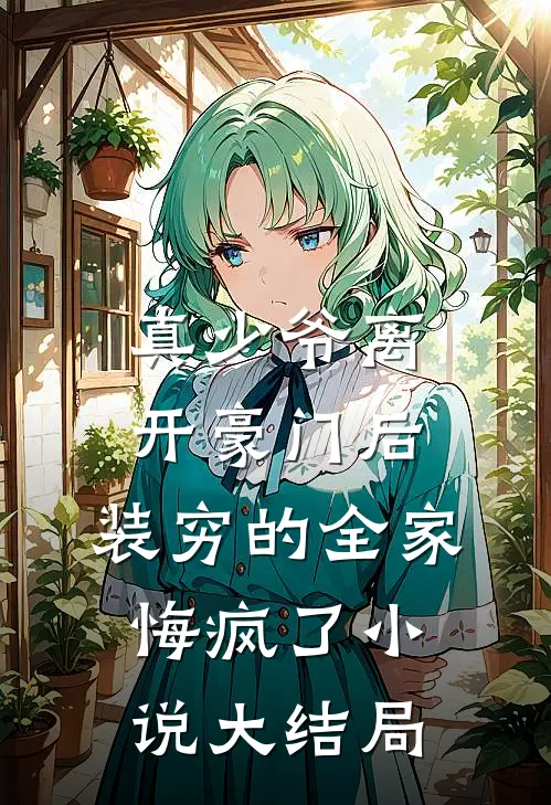 真少爷离开豪门后，装穷的全家悔疯了小说大结局