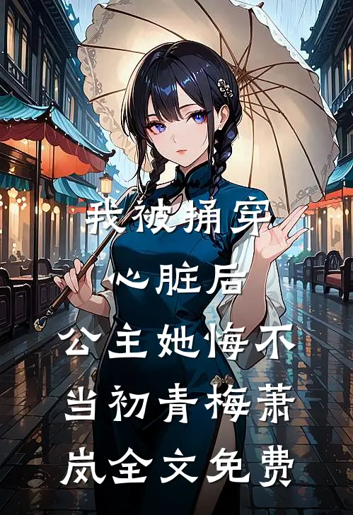 我被捅穿心脏后，公主她悔不当初青梅萧岚全文免费