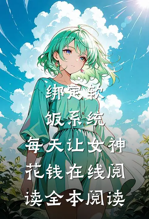 绑定软饭系统，每天让女神花钱在线阅读全本阅读