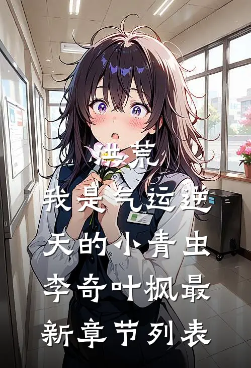 洪荒：我是气运逆天的小青虫李奇叶枫最新章节列表