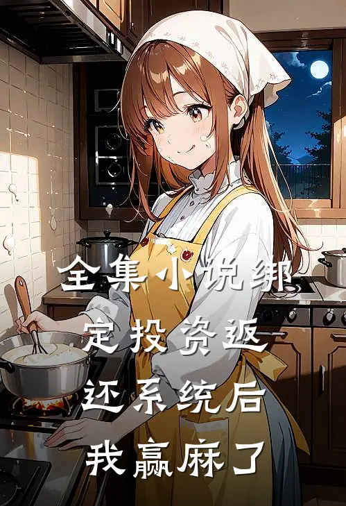 全集小说绑定投资返还系统后，我赢麻了