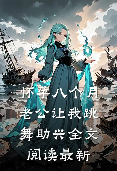 怀孕八个月，老公让我跳舞助兴全文阅读最新