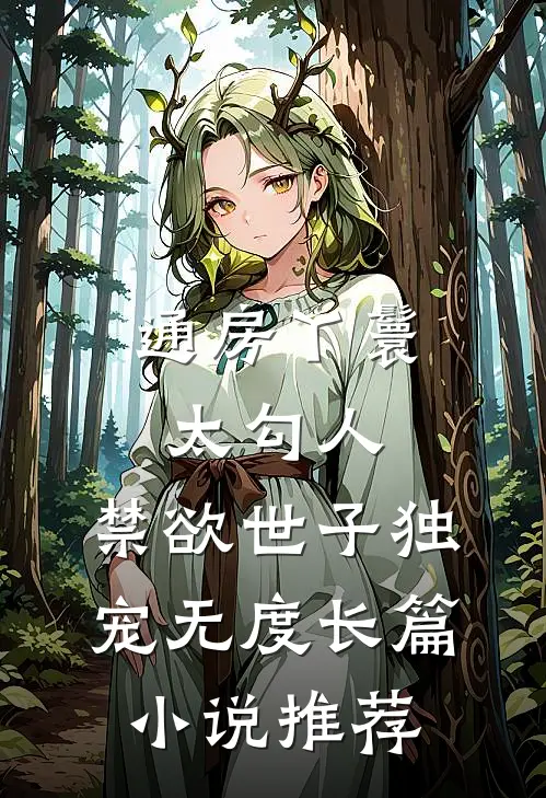 通房丫鬟太勾人，禁欲世子独宠无度长篇小说推荐