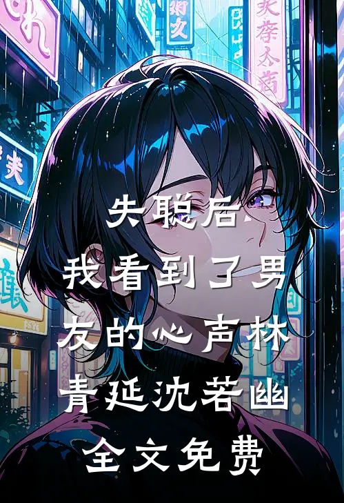 失聪后，我看到了男友的心声林青延沈若幽全文免费