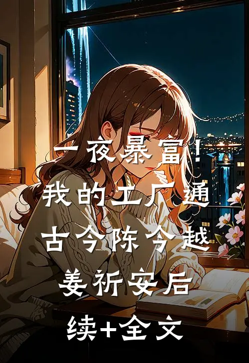 一夜暴富！我的工厂通古今陈今越姜祈安后续+全文