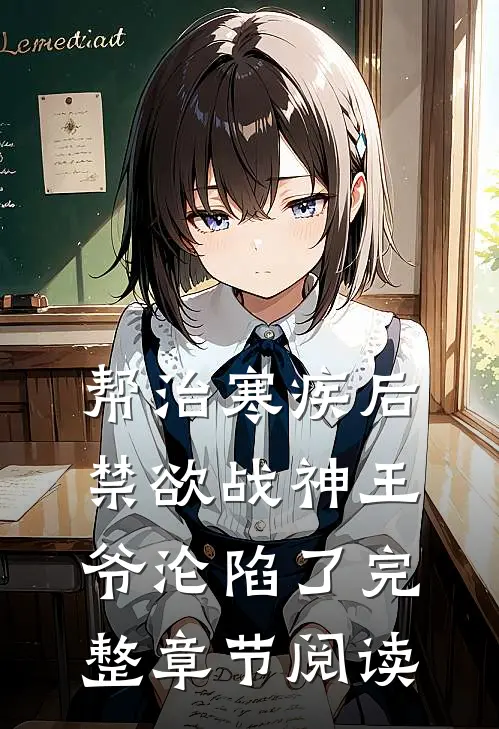 帮治寒疾后，禁欲战神王爷沦陷了完整章节阅读