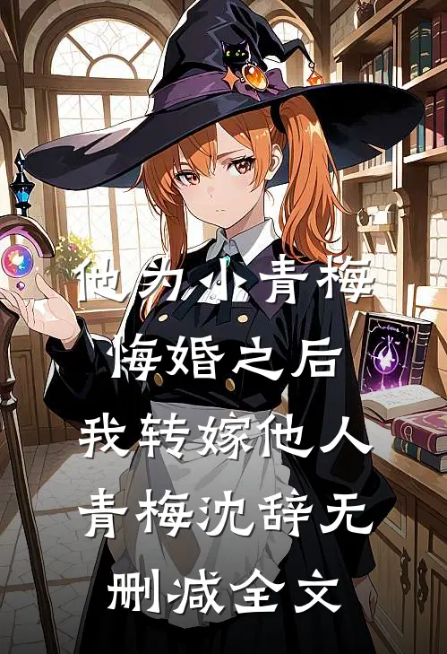 他为小青梅悔婚之后，我转嫁他人青梅沈辞无删减全文