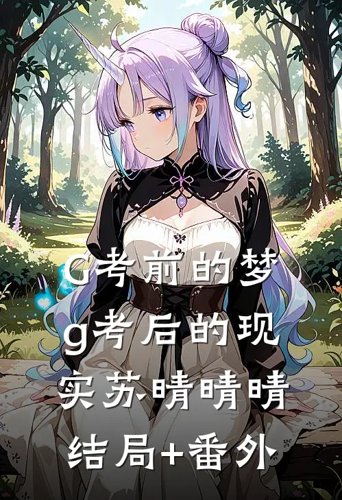 G考前的梦，g考后的现实苏晴晴晴结局+番外