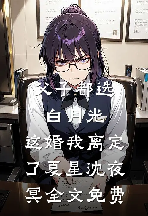 父子都选白月光，这婚我离定了夏星沈夜冥全文免费
