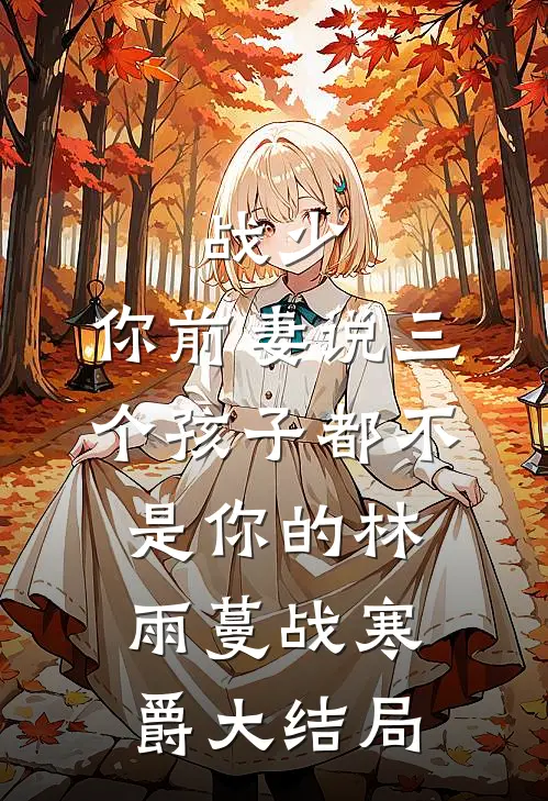 战少，你前妻说三个孩子都不是你的林雨蔓战寒爵大结局