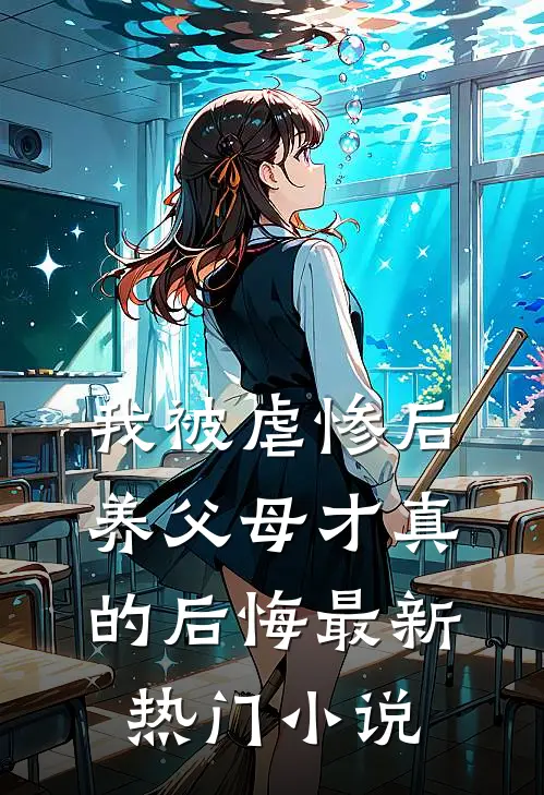 我被虐惨后,养父母才真的后悔最新热门