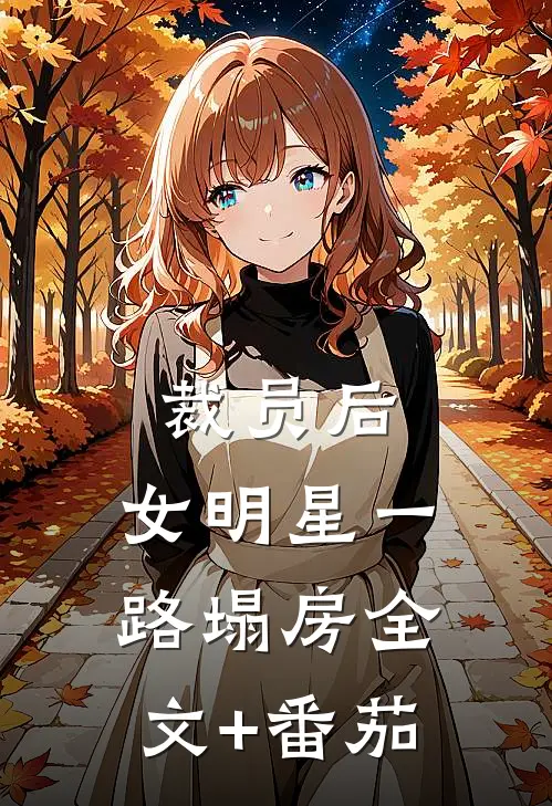 裁员后，女明星一路塌房全文+番茄