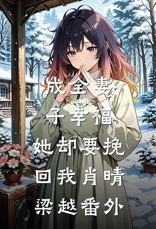 成全妻子幸福，她却要挽回我肖晴梁越 番外
