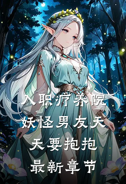入职疗养院，妖怪男友天天要抱抱最新章节