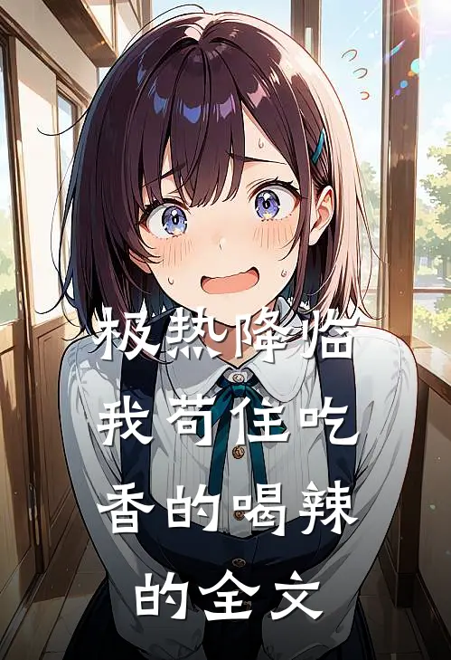 极热降临：我苟住吃香的喝辣的全文