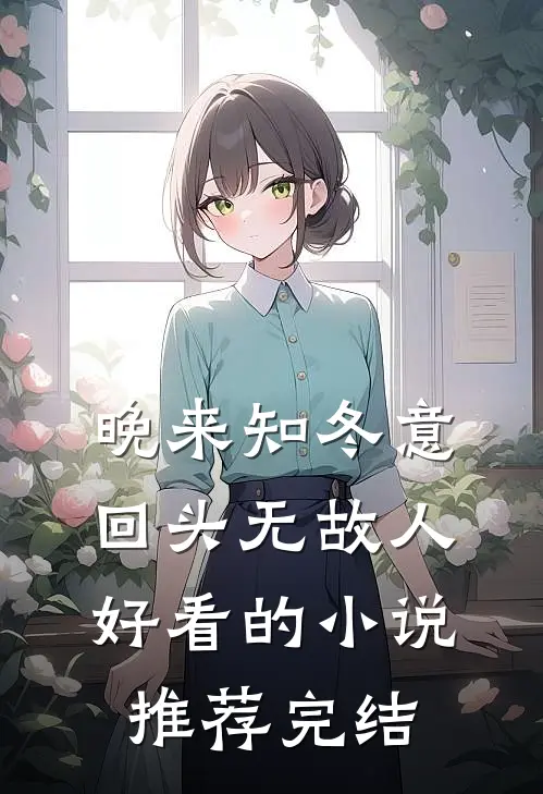 晚来知冬意，回头无故人好看的小说推荐完结