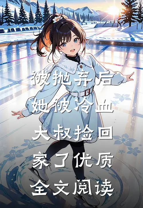 被抛弃后,她被冷血大叔捡回家了优质全文阅读