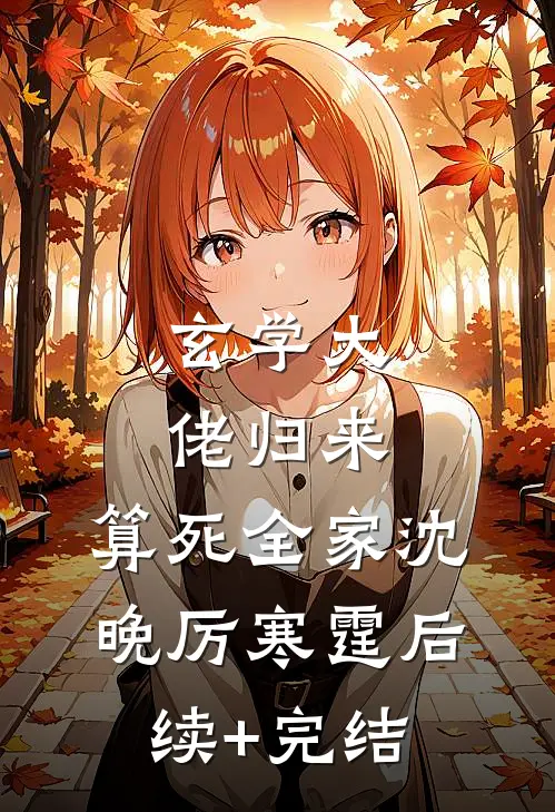 玄学大佬归来，算死全家沈晚厉寒霆后续+完结