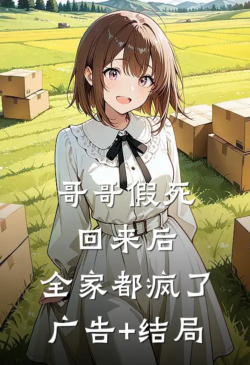 哥哥假死回来后，全家都疯了广告+结局