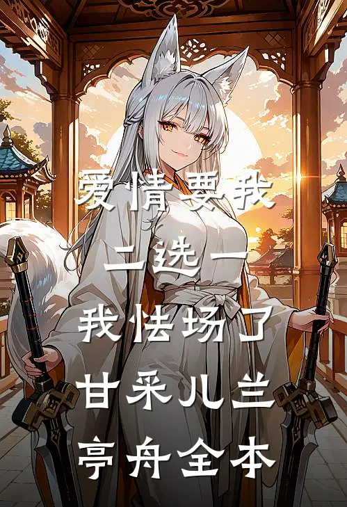 爱情要我二选一，我怯场了甘采儿兰亭舟全本
