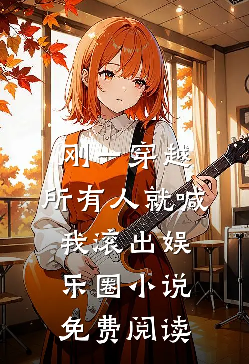刚一穿越，所有人就喊我滚出娱乐圈小说免费阅读