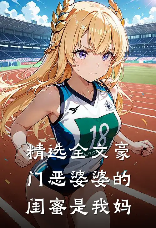 精选全文豪门恶婆婆的闺蜜是我妈