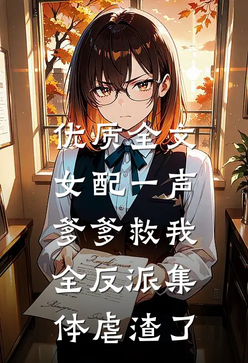 优质全文女配一声爹爹救我，全反派集体虐渣了