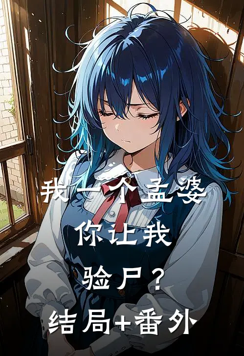 我一个孟婆，你让我验尸？结局+番外