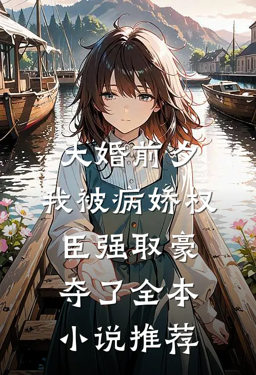 大婚前夕，我被病娇权臣强取豪夺了全本小说推荐