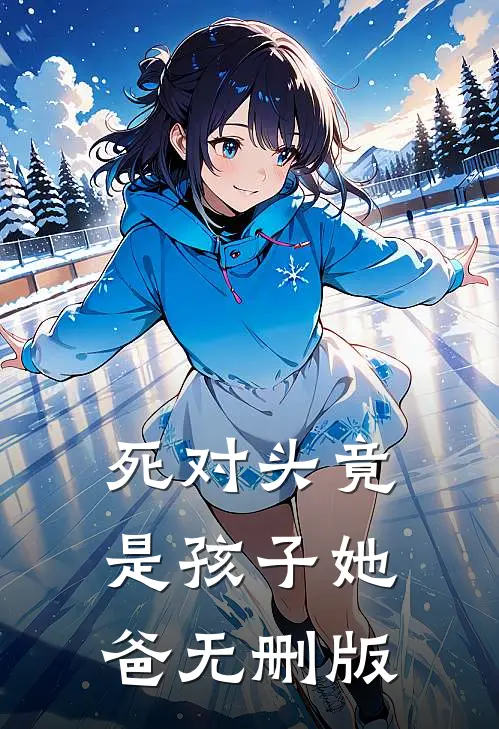死对头竟是孩子她爸无删版