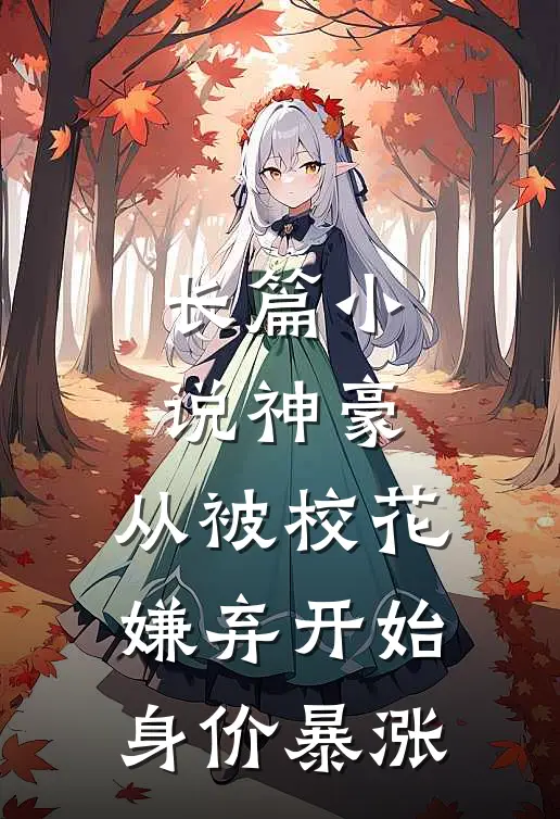 长篇小说神豪：从被校花嫌弃开始身价暴涨