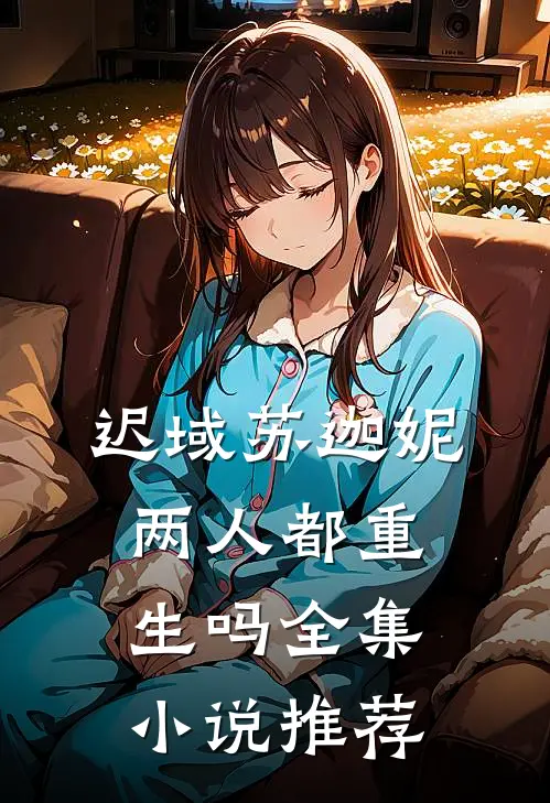 迟域苏迦妮两人都重生吗全集小说推荐
