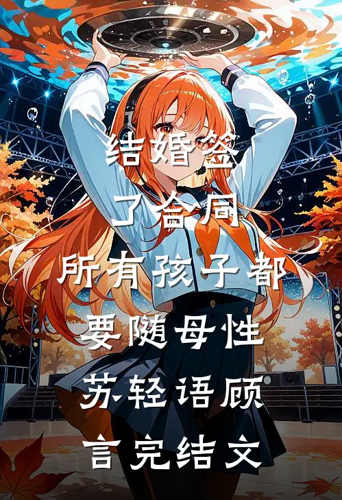 结婚签了合同，所有孩子都要随母性苏轻语顾言完结文