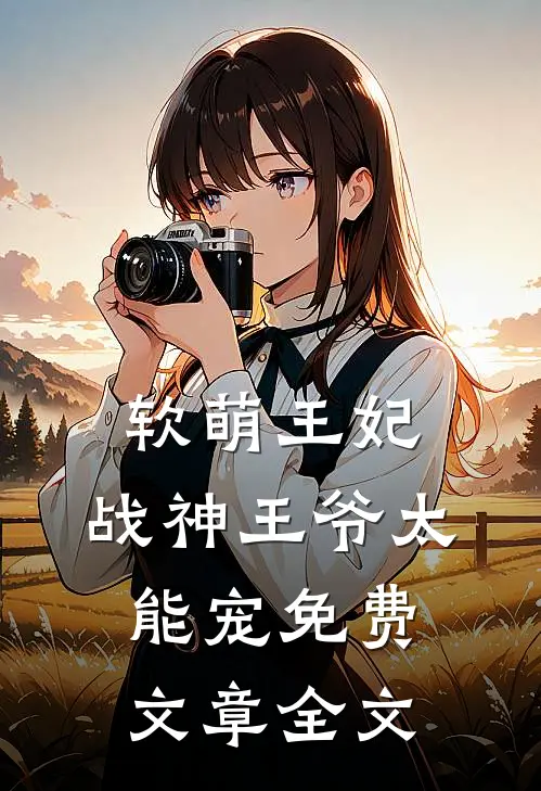软萌王妃:战神王爷太能宠免费文章全文