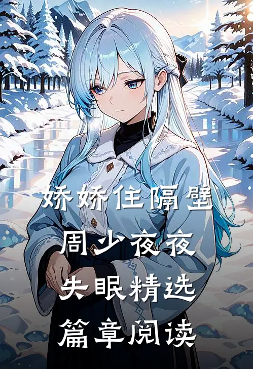 娇娇住隔壁，周少夜夜失眠精选篇章阅读