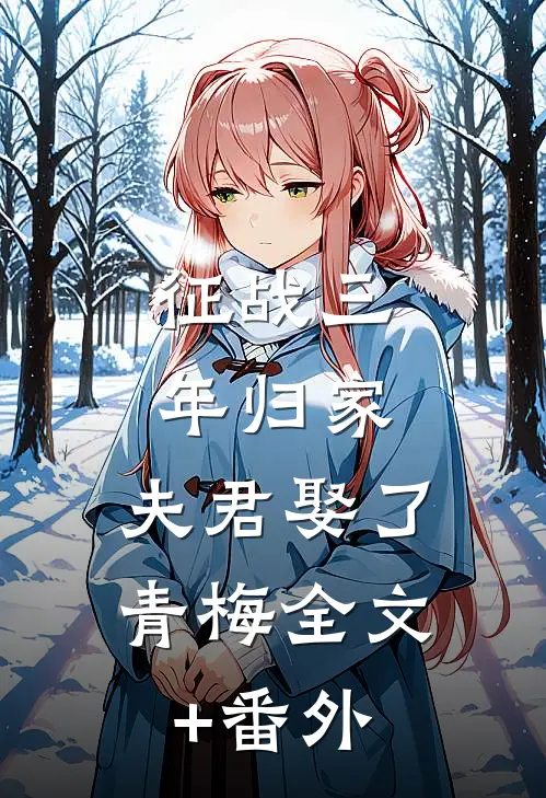 征战三年归家，夫君娶了青梅全文+番外