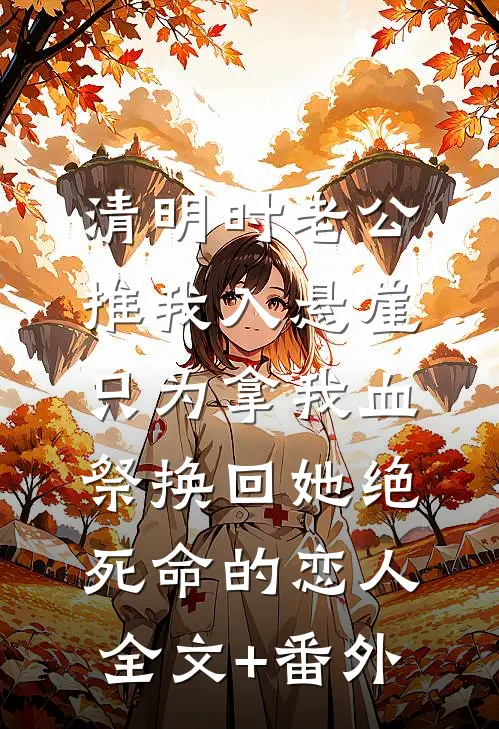 清明时老公推我入悬崖，只为拿我血祭换回她绝死命的恋人全文+番外