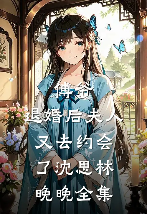 傅爷，退婚后夫人又去约会了沈思林晚晚 全集